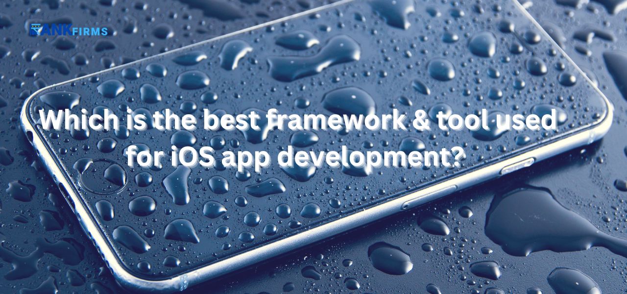 Which is the best framework & tool used for iOS app development? 